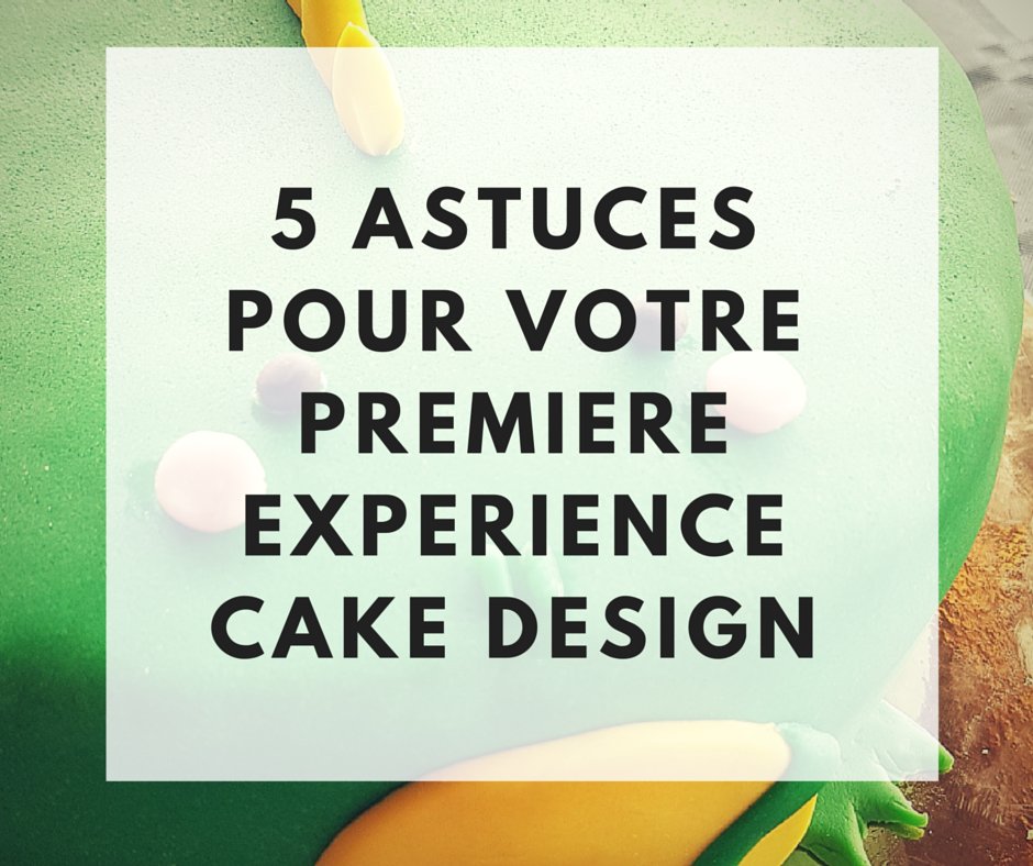 5 astuces pour votre première expérience de cake design